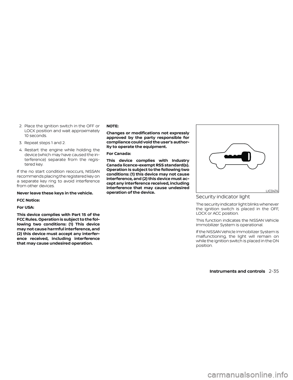 NISSAN PATHFINDER 2019  Owner´s Manual 2. Place the ignition switch in the OFF orLOCK position and wait approximately
10 seconds.
3. Repeat steps 1 and 2.
4. Restart the engine while holding the device (which may have caused the in-
terfer