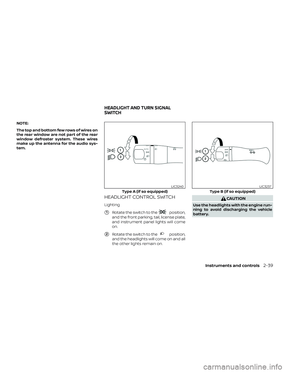 NISSAN PATHFINDER 2019  Owner´s Manual NOTE:
The top and bottom few rows of wires on
the rear window are not part of the rear
window defroster system. These wires
make up the antenna for the audio sys-
tem.
HEADLIGHT CONTROL SWITCH
Lightin