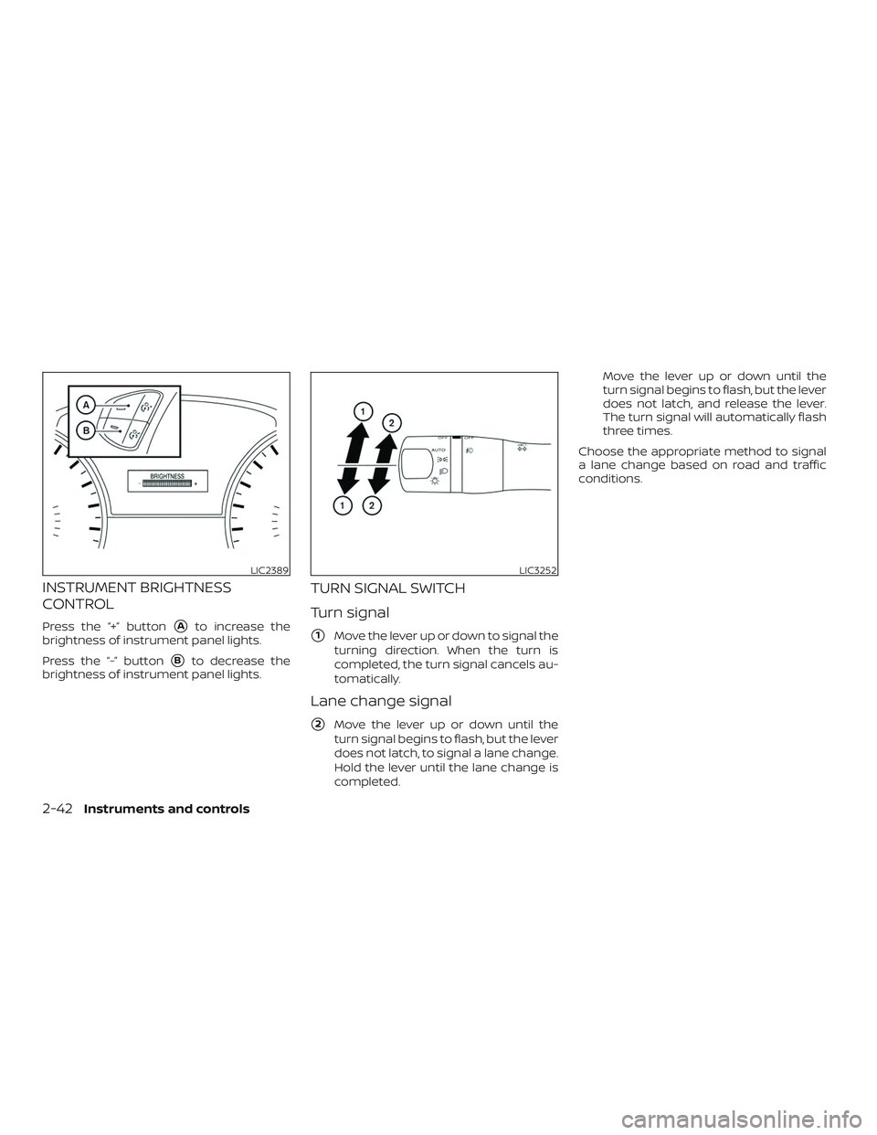 NISSAN PATHFINDER 2019  Owner´s Manual INSTRUMENT BRIGHTNESS
CONTROL
Press the “+” buttonAto increase the
brightness of instrument panel lights.
Press the “-” button
Bto decrease the
brightness of instrument panel lights.
TURN SI