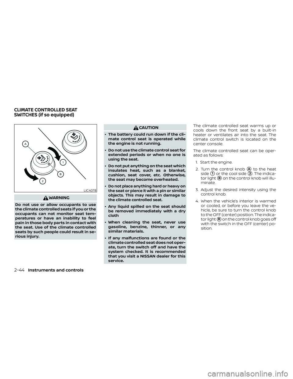 NISSAN PATHFINDER 2019  Owner´s Manual WARNING
Do not use or allow occupants to use
the climate controlled seats if you or the
occupants can not monitor seat tem-
peratures or have an inability to feel
pain in those body parts in contact w