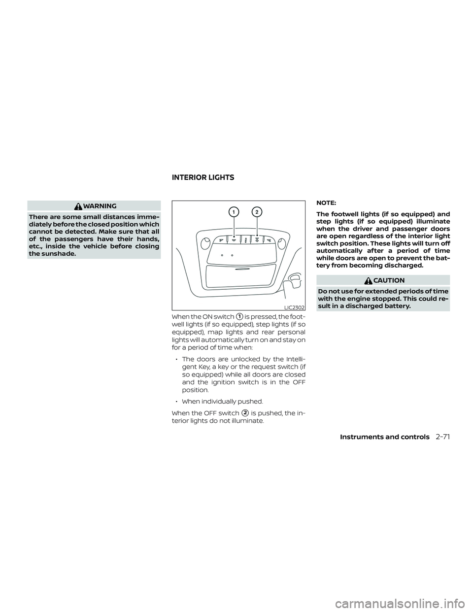 NISSAN PATHFINDER 2019  Owner´s Manual WARNING
There are some small distances imme-
diately before the closed position which
cannot be detected. Make sure that all
of the passengers have their hands,
etc., inside the vehicle before closing