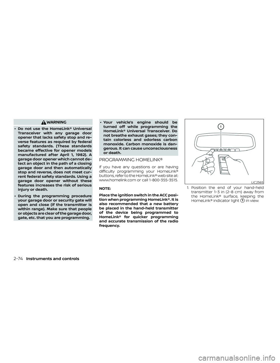 NISSAN PATHFINDER 2019  Owner´s Manual WARNING
∙ Do not use the HomeLink® UniversalTransceiver with any garage door
opener that lacks safety stop and re-
verse features as required by federal
safety standards. (These standards
became ef