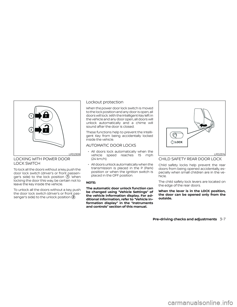NISSAN PATHFINDER 2019  Owner´s Manual LOCKING WITH POWER DOOR
LOCK SWITCH
To lock all the doors without a key, push the
door lock switch (driver’s or front passen-
ger’s side) to the lock position
1. When
locking the door this way, b