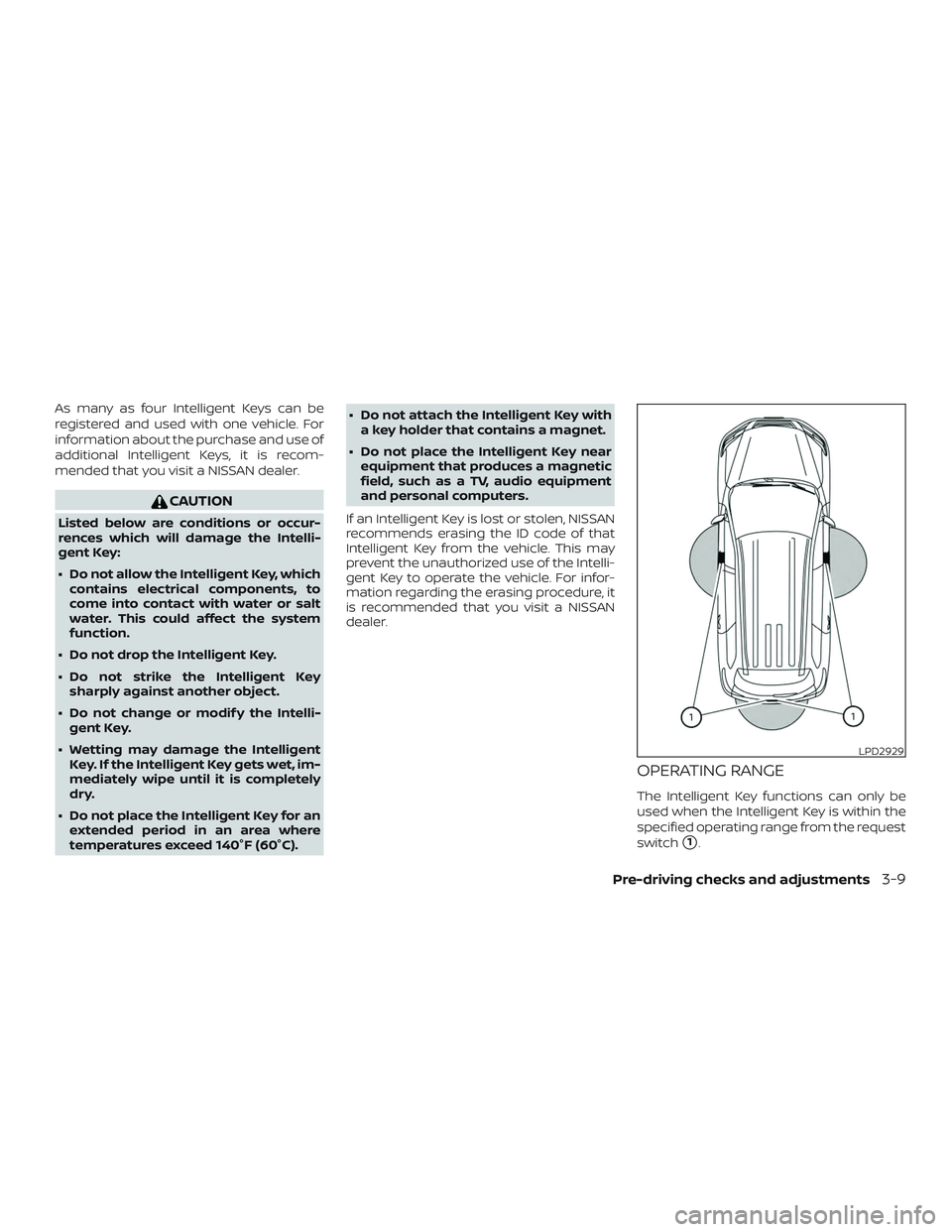 NISSAN PATHFINDER 2019  Owner´s Manual As many as four Intelligent Keys can be
registered and used with one vehicle. For
information about the purchase and use of
additional Intelligent Keys, it is recom-
mended that you visit a NISSAN dea