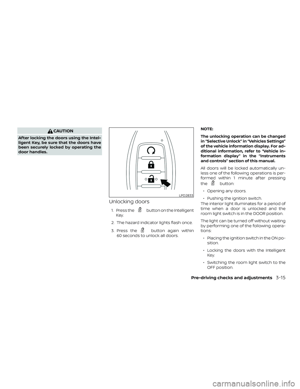 NISSAN PATHFINDER 2019  Owner´s Manual CAUTION
Af ter locking the doors using the Intel-
ligent Key, be sure that the doors have
been securely locked by operating the
door handles.
Unlocking doors
1. Press thebutton on the Intelligent
Key.