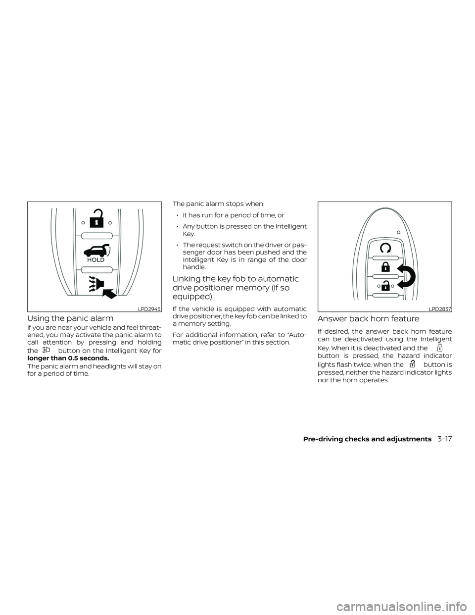 NISSAN PATHFINDER 2019 Owner´s Manual Using the panic alarm
If you are near your vehicle and feel threat-
ened, you may activate the panic alarm to
call attention by pressing and holding
the
button on the Intelligent Key for
longer than 0 NISSAN PATHFINDER 2019 Owner´s Manual Using the panic alarm
If you are near your vehicle and feel threat-
ened, you may activate the panic alarm to
call attention by pressing and holding
the
button on the Intelligent Key for
longer than 0
