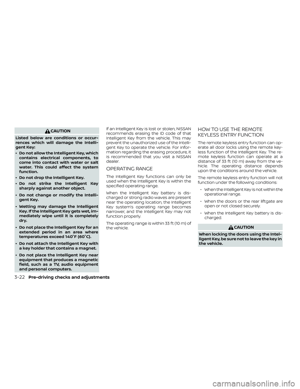 NISSAN PATHFINDER 2019 Owner´s Manual CAUTION
Listed below are conditions or occur-
rences which will damage the Intelli-
gent Key:
∙ Do not allow the Intelligent Key, whichcontains electrical components, to
come into contact with water NISSAN PATHFINDER 2019 Owner´s Manual CAUTION
Listed below are conditions or occur-
rences which will damage the Intelli-
gent Key:
∙ Do not allow the Intelligent Key, whichcontains electrical components, to
come into contact with water