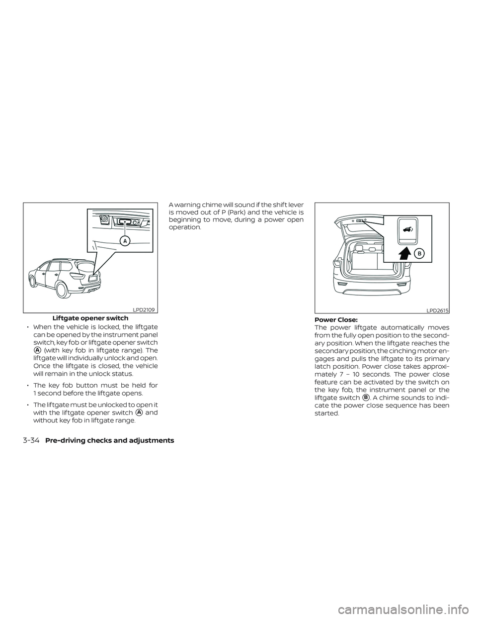 NISSAN PATHFINDER 2019  Owner´s Manual ∙ When the vehicle is locked, the lif tgatecan be opened by the instrument panel
switch, key fob or lif tgate opener switch
A(with key fob in lif tgate range). The
lif tgate will individually unloc