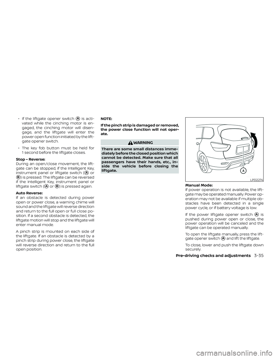 NISSAN PATHFINDER 2019  Owner´s Manual ∙ If the lif tgate opener switchAis acti-
vated while the cinching motor is en-
gaged, the cinching motor will disen-
gage, and the lif tgate will enter the
power open function initiated by the lif