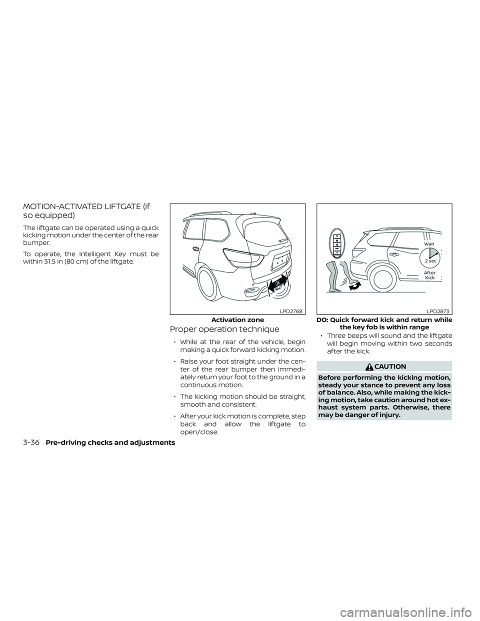 NISSAN PATHFINDER 2019  Owner´s Manual MOTION-ACTIVATED LIFTGATE (if
so equipped)
The lif tgate can be operated using a quick
kicking motion under the center of the rear
bumper.
To operate, the Intelligent Key must be
within 31.5 in (80 cm