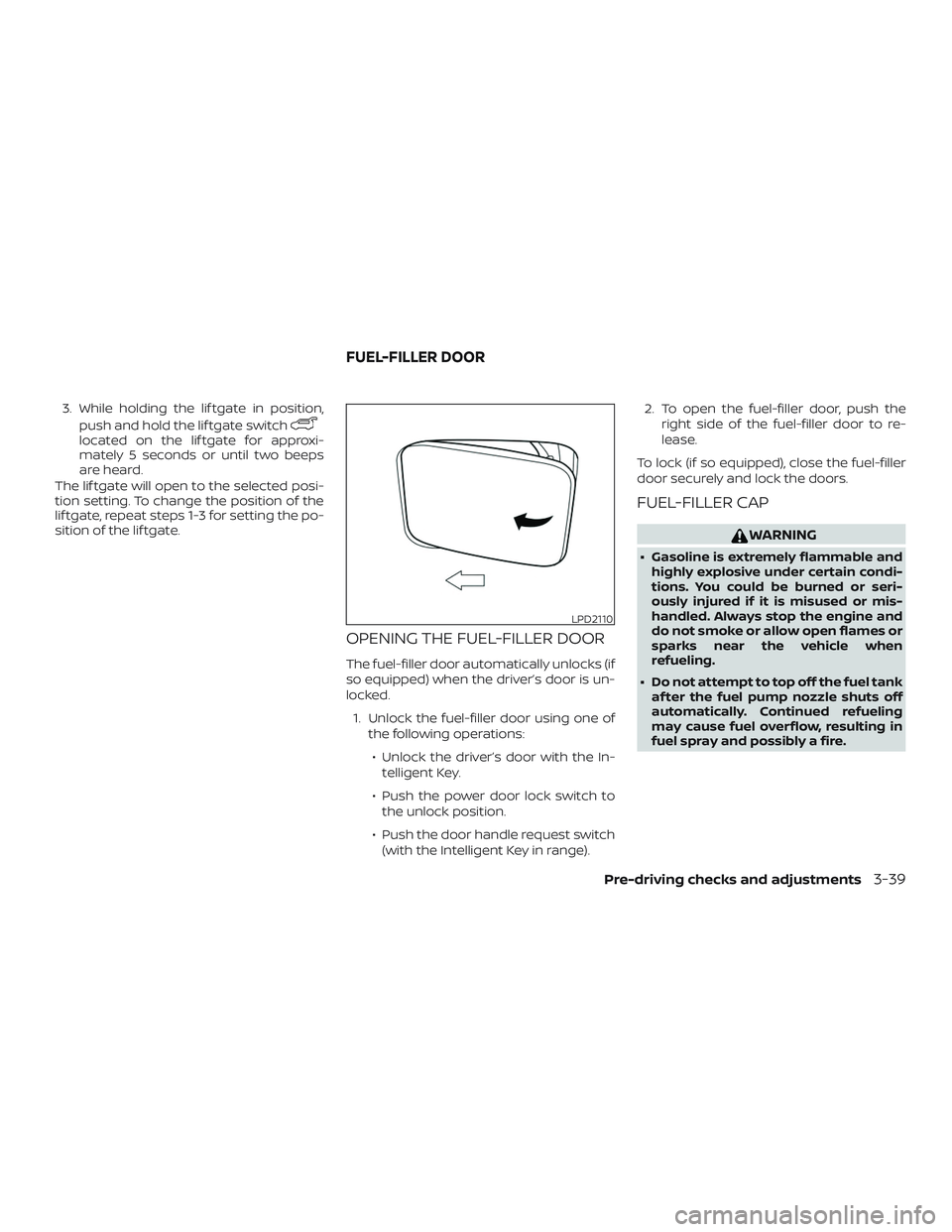 NISSAN PATHFINDER 2019  Owner´s Manual 3. While holding the lif tgate in position,push and hold the lif tgate switch
located on the lif tgate for approxi-
mately 5 seconds or until two beeps
are heard.
The lif tgate will open to the select