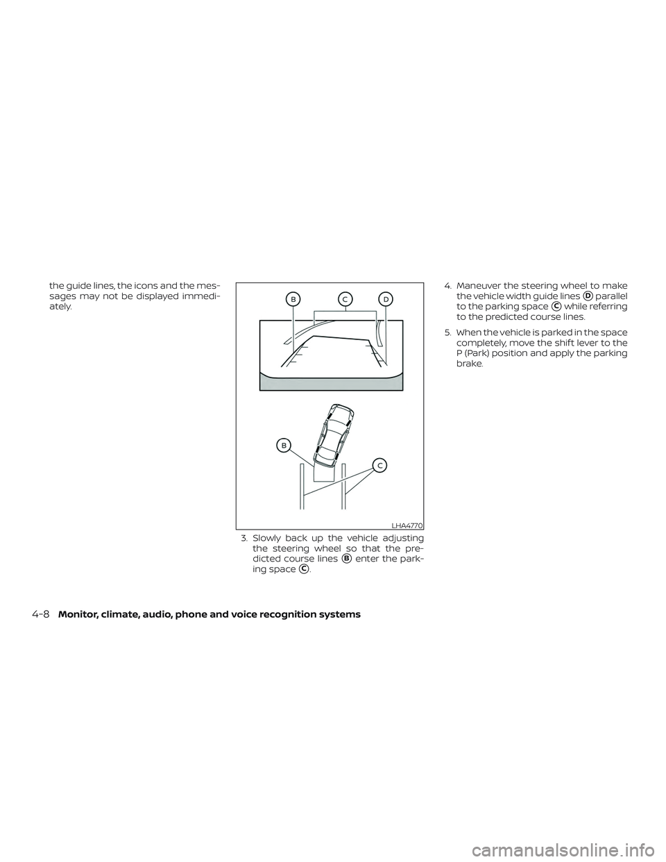 NISSAN PATHFINDER 2019  Owner´s Manual the guide lines, the icons and the mes-
sages may not be displayed immedi-
ately.3. Slowly back up the vehicle adjustingthe steering wheel so that the pre-
dicted course lines
Benter the park-
ing sp