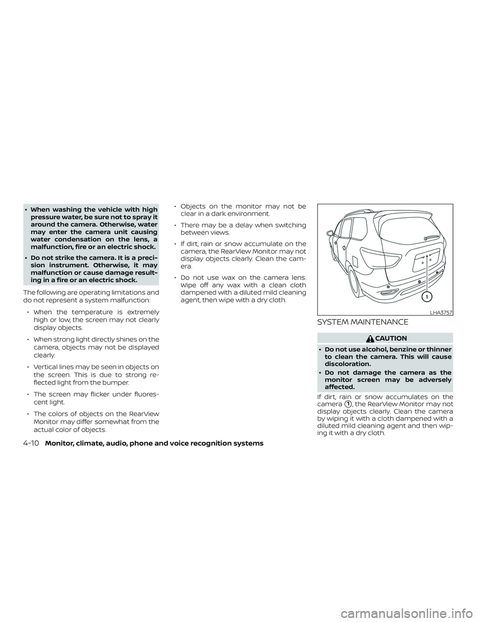 NISSAN PATHFINDER 2019  Owner´s Manual ∙ When washing the vehicle with highpressure water, be sure not to spray it
around the camera. Otherwise, water
may enter the camera unit causing
water condensation on the lens, a
malfunction, fire 