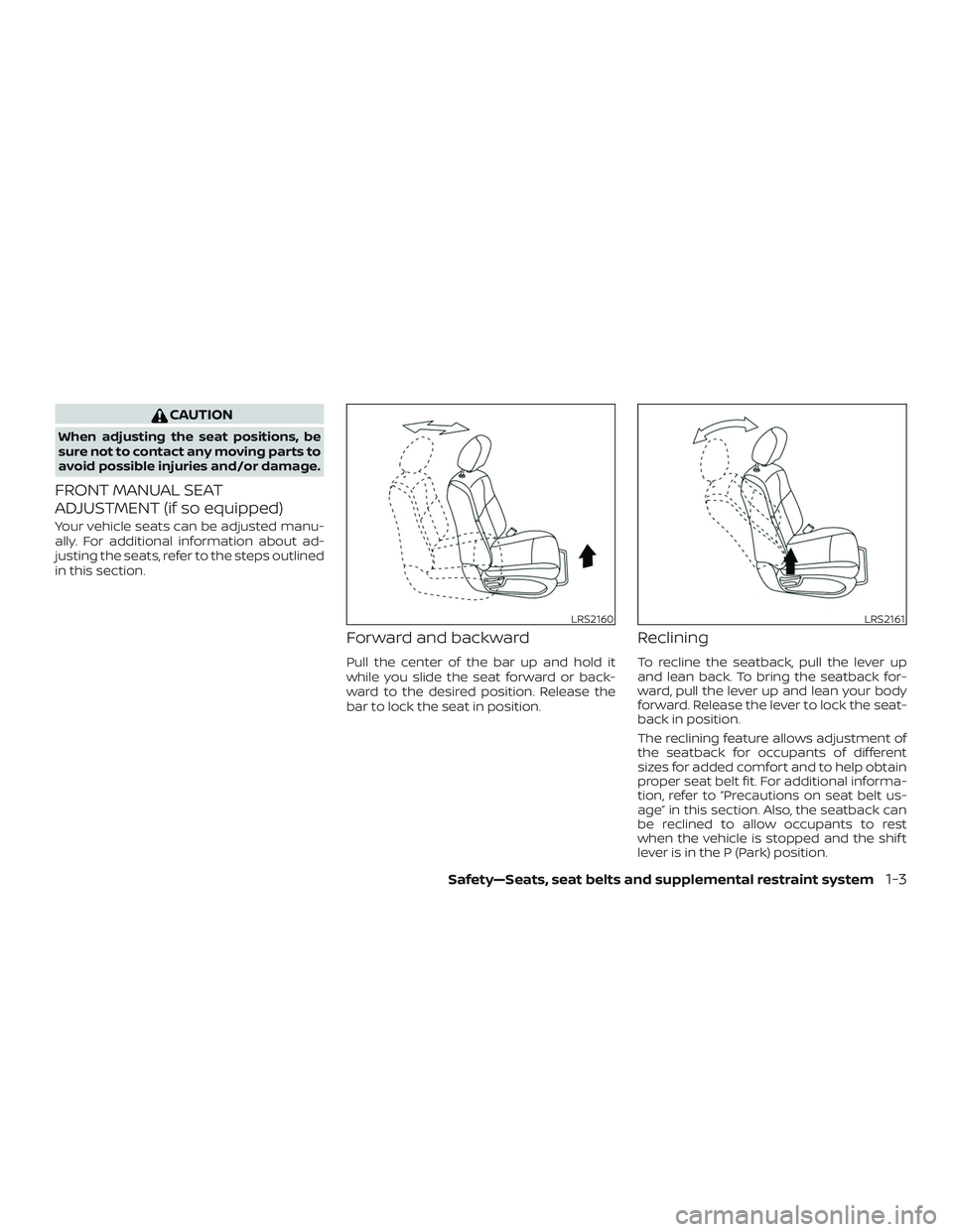 NISSAN PATHFINDER 2019  Owner´s Manual CAUTION
When adjusting the seat positions, be
sure not to contact any moving parts to
avoid possible injuries and/or damage.
FRONT MANUAL SEAT
ADJUSTMENT (if so equipped)
Your vehicle seats can be adj
