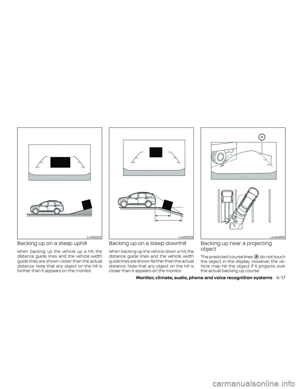 NISSAN PATHFINDER 2019  Owner´s Manual Backing up on a steep uphill
When backing up the vehicle up a hill, the
distance guide lines and the vehicle width
guide lines are shown closer than the actual
distance. Note that any object on the hi