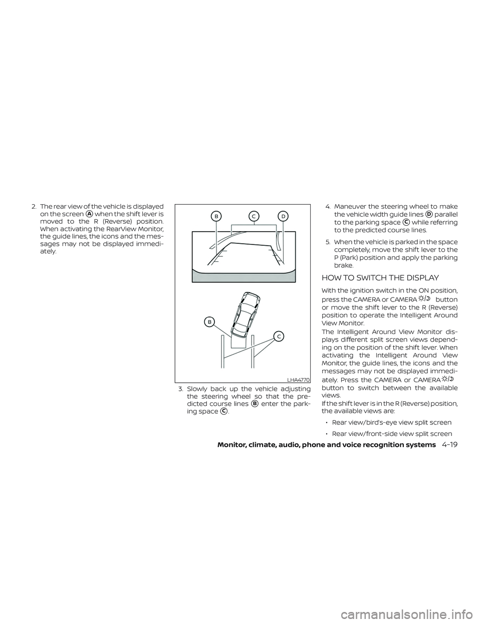 NISSAN PATHFINDER 2019  Owner´s Manual 2. The rear view of the vehicle is displayedon the screen
Awhen the shif t lever is
moved to the R (Reverse) position.
When activating the RearView Monitor,
the guide lines, the icons and the mes-
sa