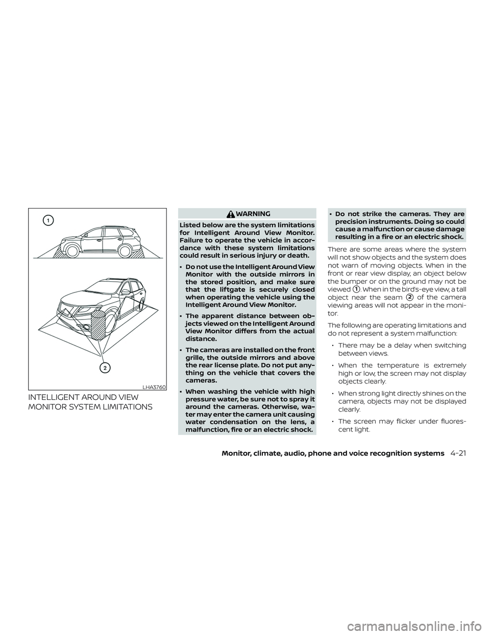 NISSAN PATHFINDER 2019  Owner´s Manual INTELLIGENT AROUND VIEW
MONITOR SYSTEM LIMITATIONS
WARNING
Listed below are the system limitations
for Intelligent Around View Monitor.
Failure to operate the vehicle in accor-
dance with these system