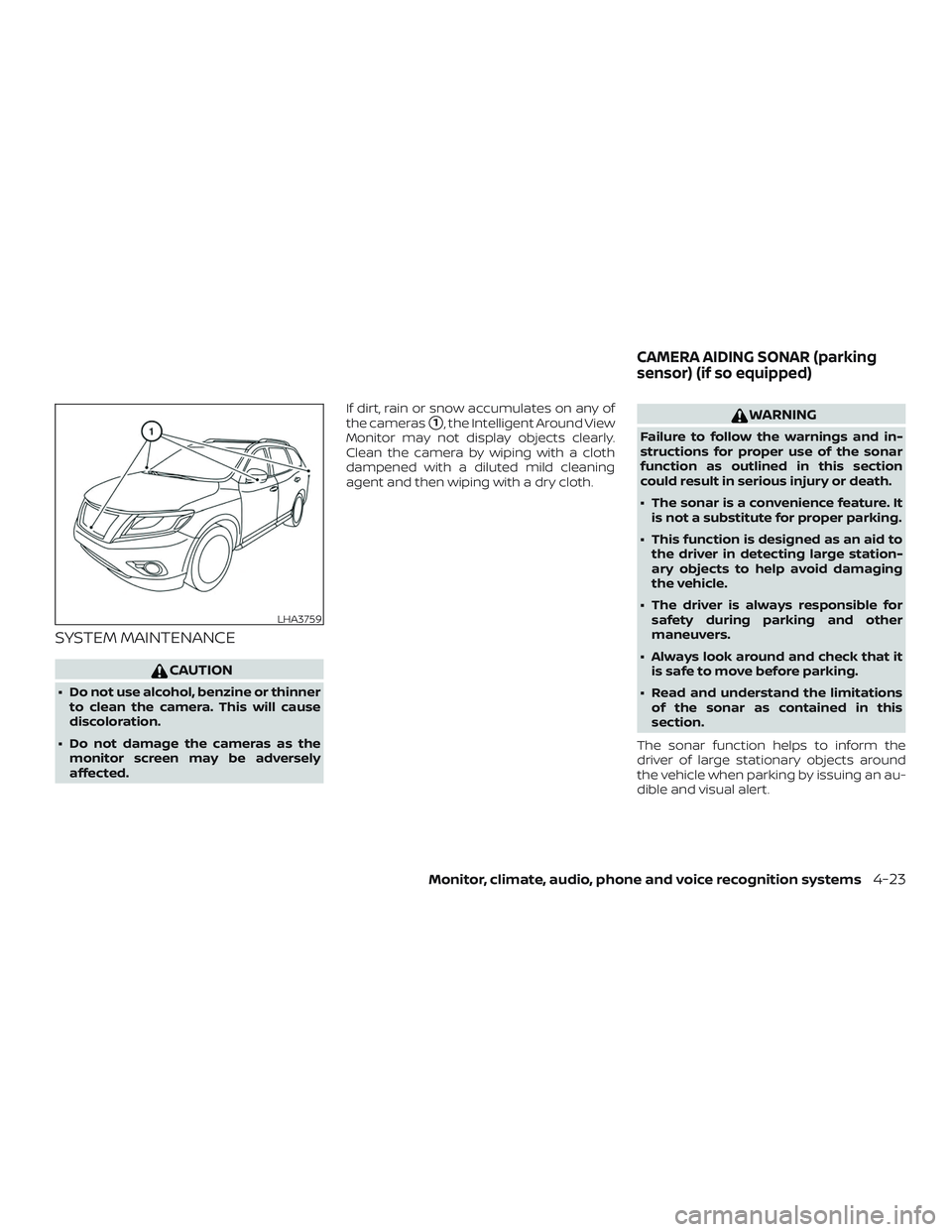 NISSAN PATHFINDER 2019  Owner´s Manual SYSTEM MAINTENANCE
CAUTION
∙ Do not use alcohol, benzine or thinnerto clean the camera. This will cause
discoloration.
∙ Do not damage the cameras as the monitor screen may be adversely
affected. 