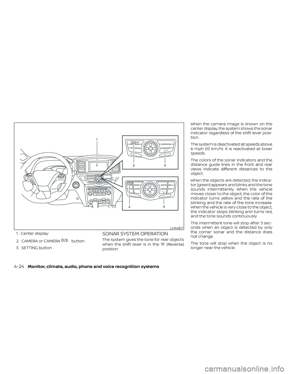 NISSAN PATHFINDER 2019  Owner´s Manual 1. Center display
2. CAMERA or CAMERA
button
3. SETTING button
SONAR SYSTEM OPERATION
The system gives the tone for rear objects
when the shif t lever is in the “R” (Reverse)
position. When the ca