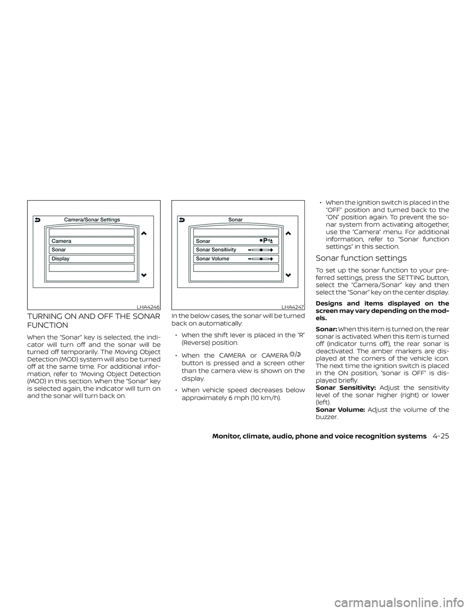 NISSAN PATHFINDER 2019  Owner´s Manual TURNING ON AND OFF THE SONAR
FUNCTION
When the “Sonar” key is selected, the indi-
cator will turn off and the sonar will be
turned off temporarily. The Moving Object
Detection (MOD) system will al