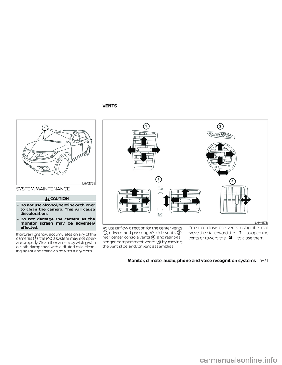 NISSAN PATHFINDER 2019  Owner´s Manual SYSTEM MAINTENANCE
CAUTION
∙ Do not use alcohol, benzine or thinnerto clean the camera. This will cause
discoloration.
∙ Do not damage the camera as the monitor screen may be adversely
affected.
I