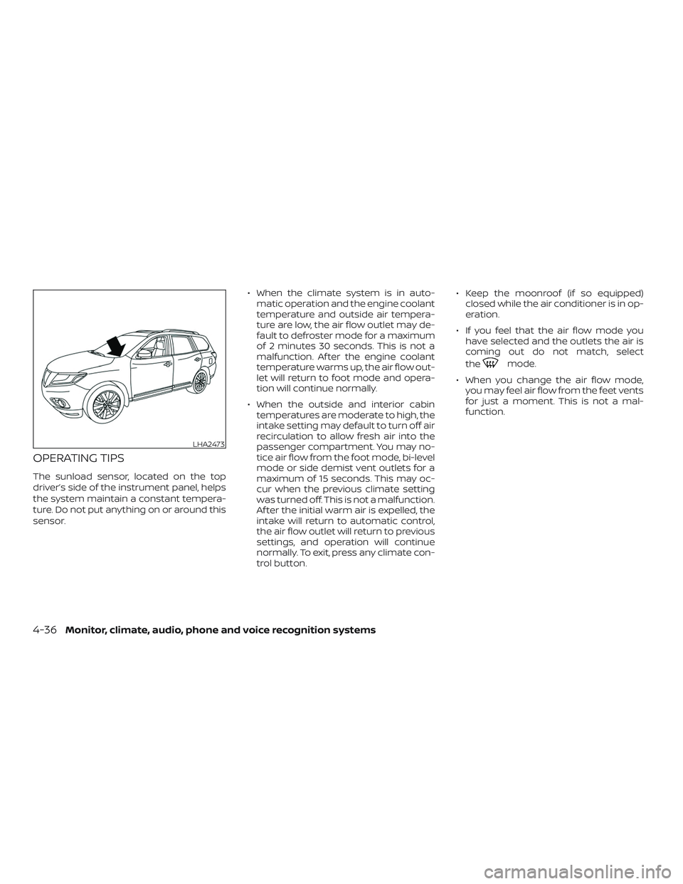 NISSAN PATHFINDER 2019  Owner´s Manual OPERATING TIPS
The sunload sensor, located on the top
driver’s side of the instrument panel, helps
the system maintain a constant tempera-
ture. Do not put anything on or around this
sensor.∙ When