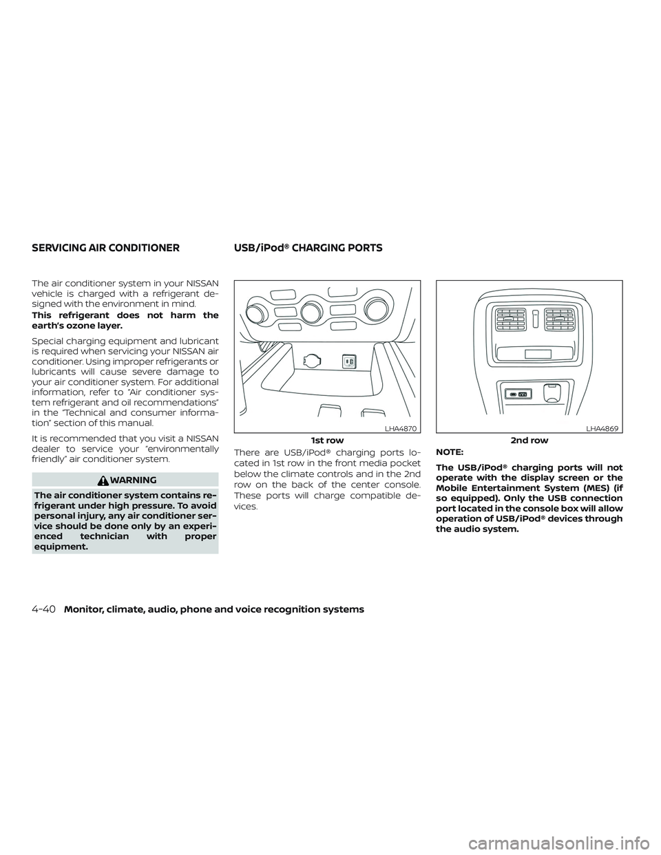 NISSAN PATHFINDER 2019  Owner´s Manual The air conditioner system in your NISSAN
vehicle is charged with a refrigerant de-
signed with the environment in mind.
This refrigerant does not harm the
earth’s ozone layer.
Special charging equi