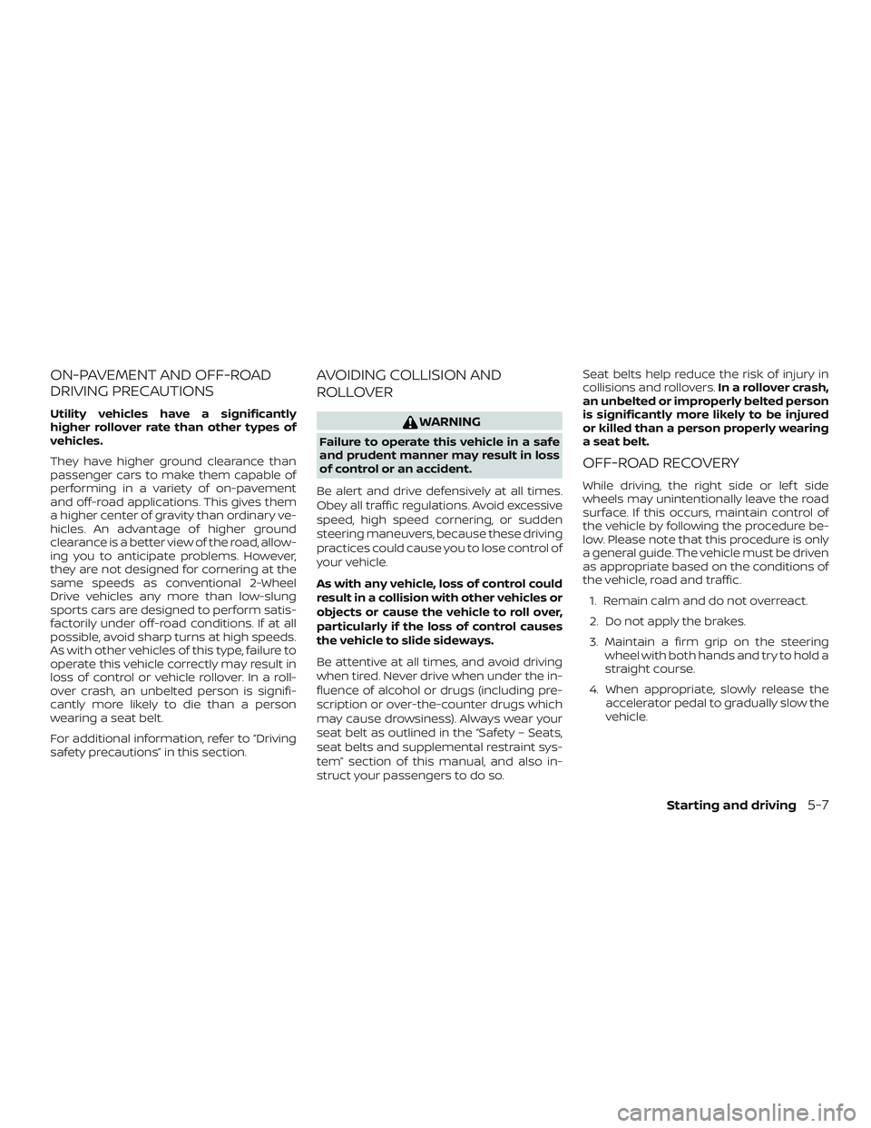 NISSAN PATHFINDER 2019 Owner´s Manual ON-PAVEMENT AND OFF-ROAD
DRIVING PRECAUTIONS
Utility vehicles have a significantly
higher rollover rate than other types of
vehicles.
They have higher ground clearance than
passenger cars to make them NISSAN PATHFINDER 2019 Owner´s Manual ON-PAVEMENT AND OFF-ROAD
DRIVING PRECAUTIONS
Utility vehicles have a significantly
higher rollover rate than other types of
vehicles.
They have higher ground clearance than
passenger cars to make them
