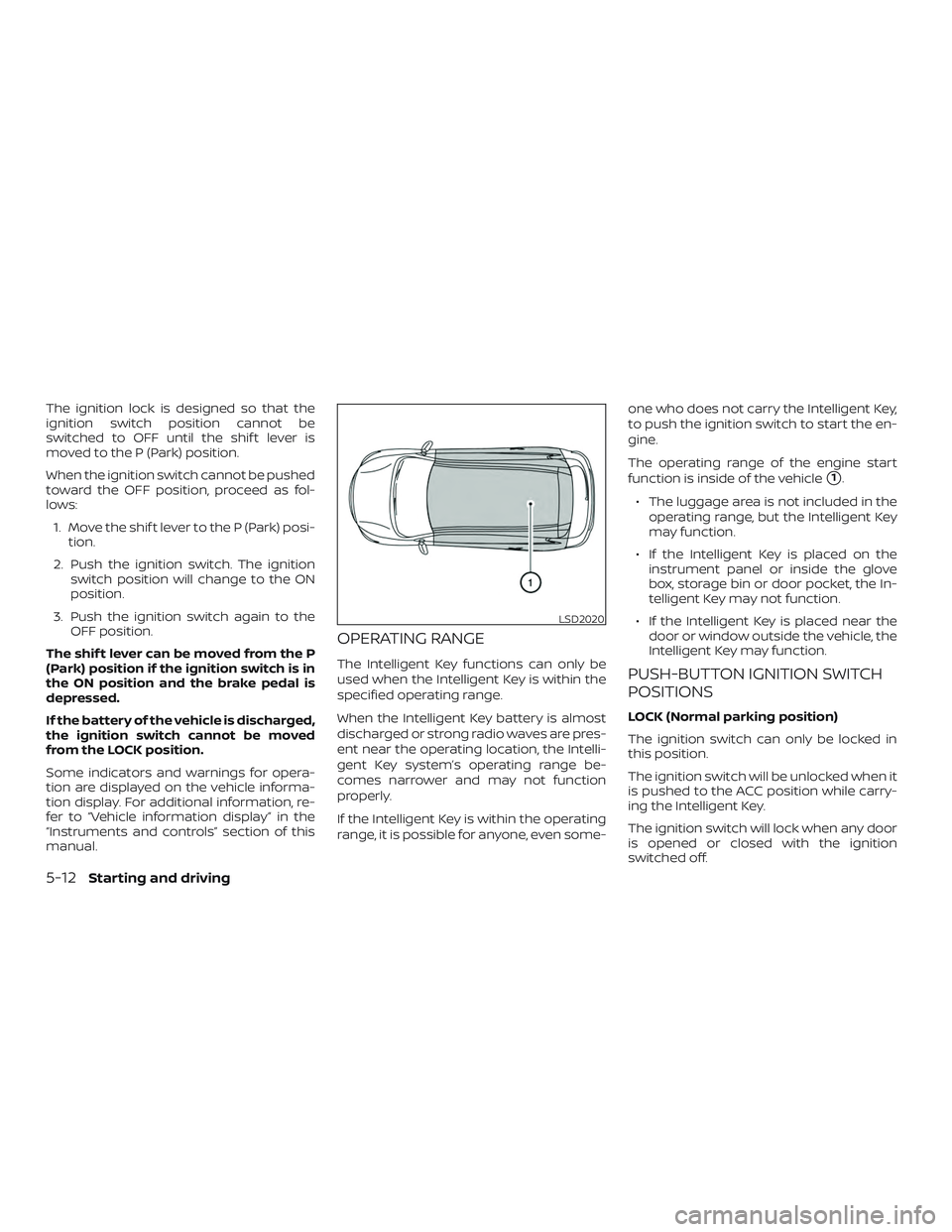 NISSAN PATHFINDER 2019 Owner´s Manual The ignition lock is designed so that the
ignition switch position cannot be
switched to OFF until the shif t lever is
moved to the P (Park) position.
When the ignition switch cannot be pushed
toward NISSAN PATHFINDER 2019 Owner´s Manual The ignition lock is designed so that the
ignition switch position cannot be
switched to OFF until the shif t lever is
moved to the P (Park) position.
When the ignition switch cannot be pushed
toward
