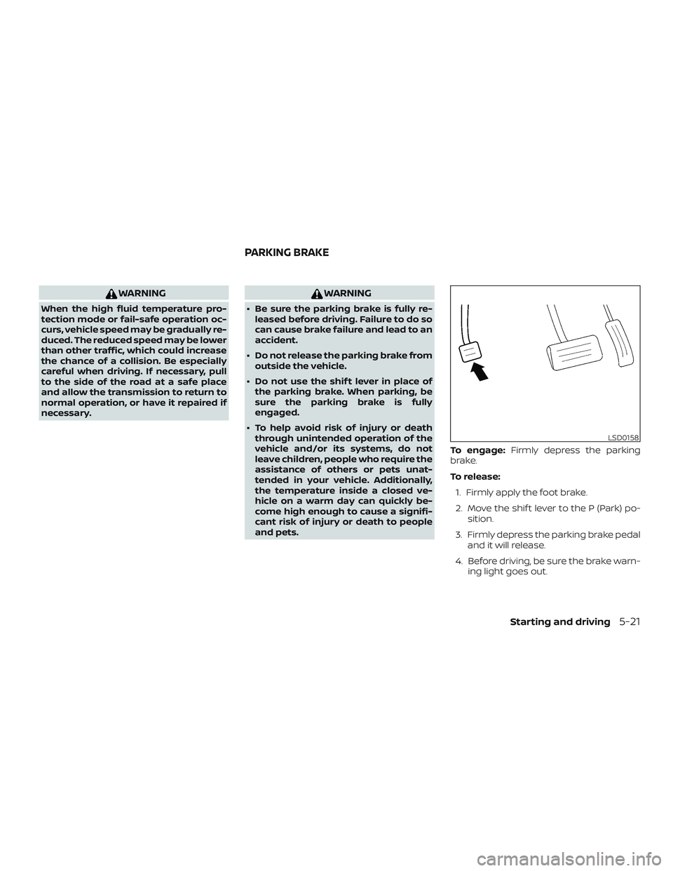 NISSAN PATHFINDER 2019  Owner´s Manual WARNING
When the high fluid temperature pro-
tection mode or fail-safe operation oc-
curs, vehicle speed may be gradually re-
duced. The reduced speed may be lower
than other traffic, which could incr