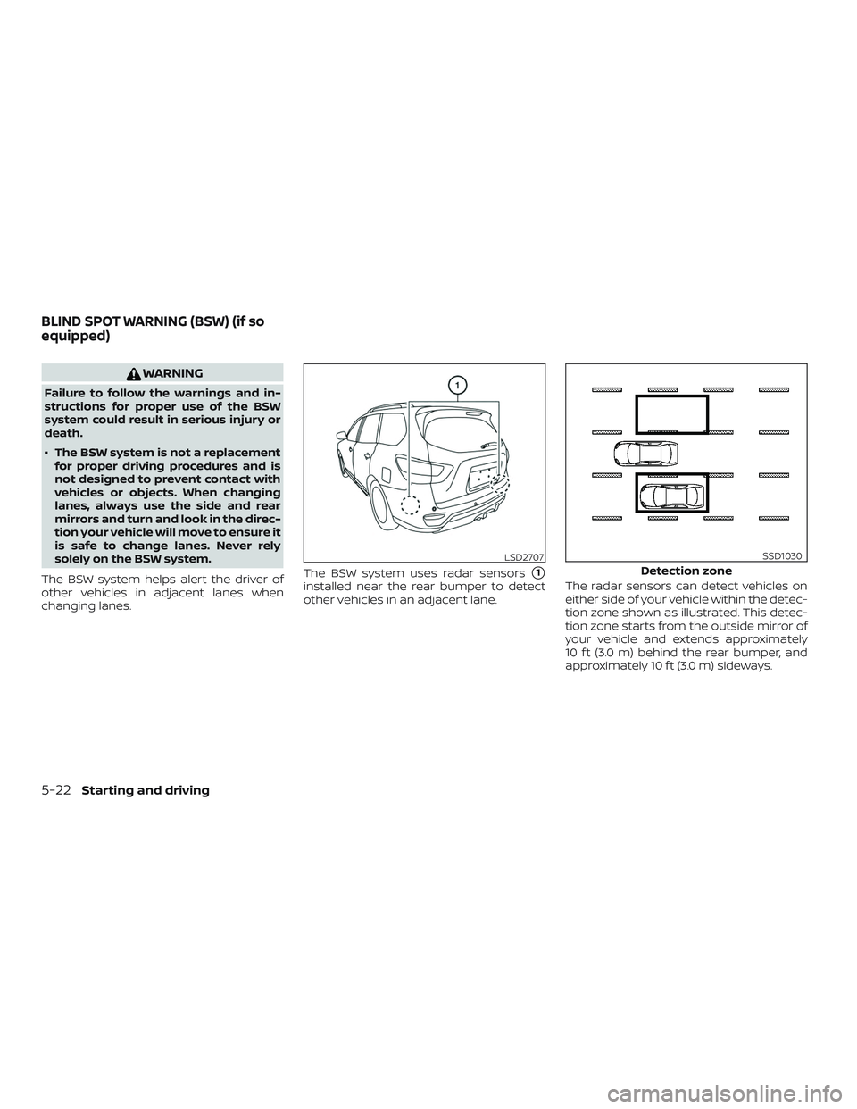 NISSAN PATHFINDER 2019  Owner´s Manual WARNING
Failure to follow the warnings and in-
structions for proper use of the BSW
system could result in serious injury or
death.
∙ The BSW system is not a replacementfor proper driving procedures