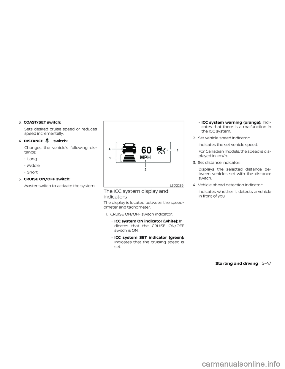 NISSAN PATHFINDER 2019  Owner´s Manual 3.COAST/SET switch:
Sets desired cruise speed or reduces
speed incrementally.
4. DISTANCE
switch:
Changes the vehicle’s following dis-
tance:
∙ Long
∙ Middle
∙ Short
5. CRUISE ON/OFF switch:
M