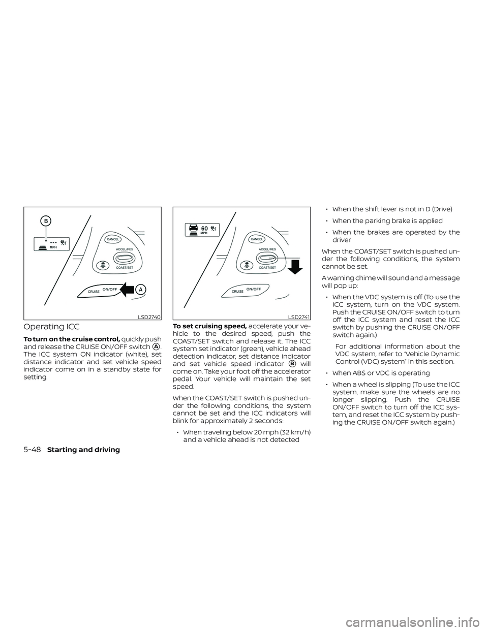 NISSAN PATHFINDER 2019  Owner´s Manual Operating ICC
To turn on the cruise control,quickly push
and release the CRUISE ON/OFF switch
A.
The ICC system ON indicator (white), set
distance indicator and set vehicle speed
indicator come on in