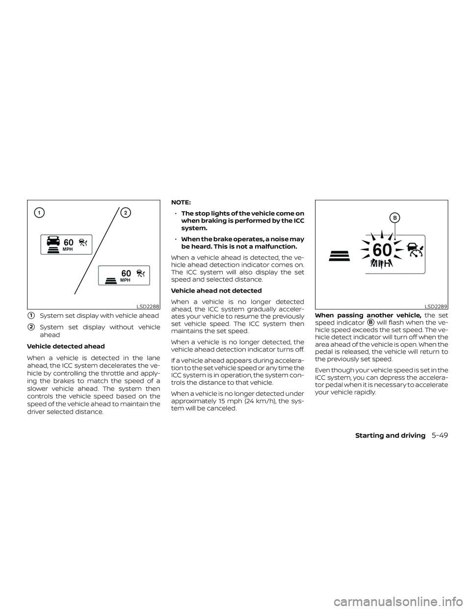 NISSAN PATHFINDER 2019  Owner´s Manual 1System set display with vehicle ahead
2System set display without vehicle
ahead
Vehicle detected ahead
When a vehicle is detected in the lane
ahead, the ICC system decelerates the ve-
hicle by cont