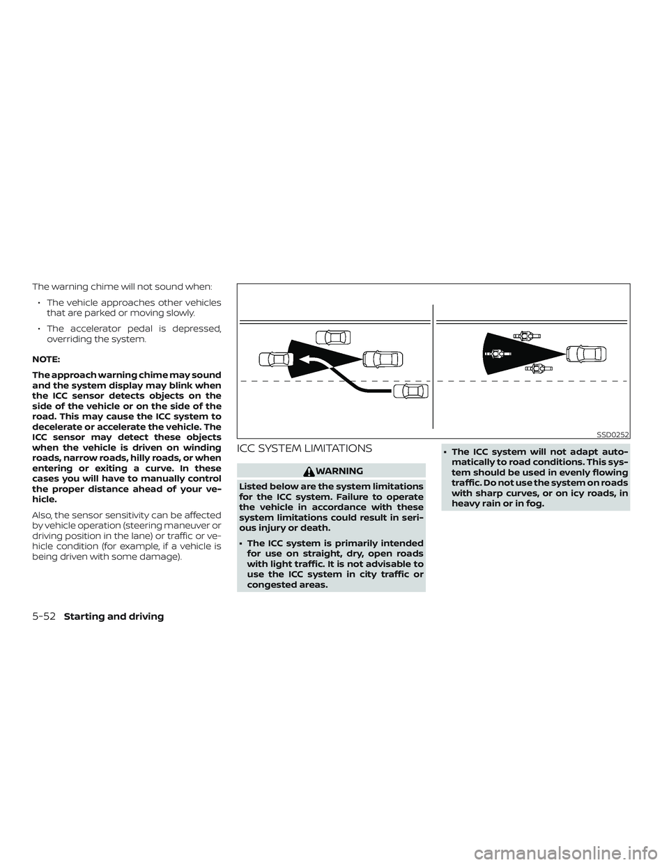 NISSAN PATHFINDER 2019  Owner´s Manual The warning chime will not sound when:∙ The vehicle approaches other vehicles that are parked or moving slowly.
∙ The accelerator pedal is depressed, overriding the system.
NOTE:
The approach warn