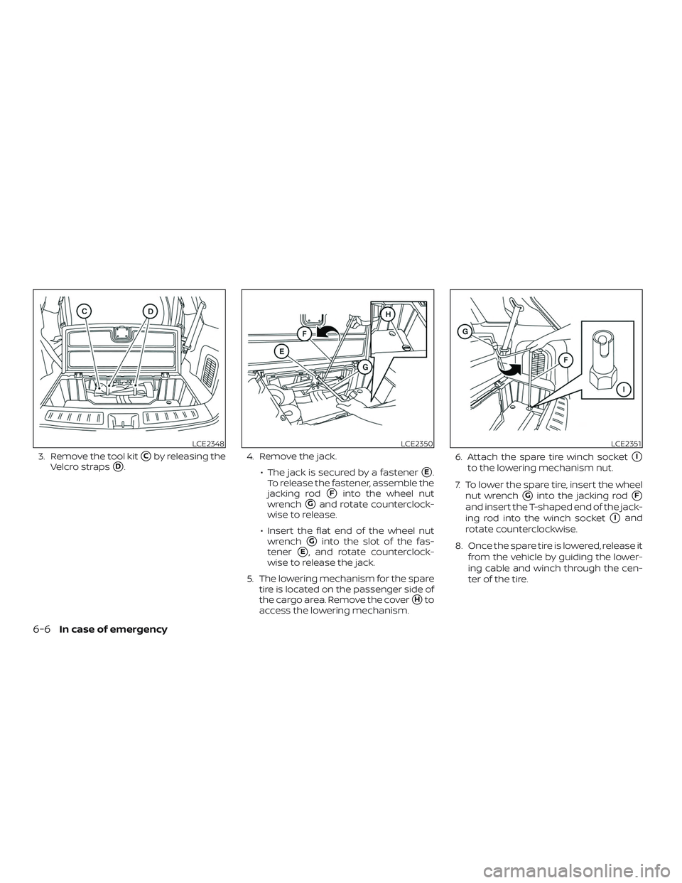 NISSAN PATHFINDER 2019  Owner´s Manual 3. Remove the tool kitCby releasing the
Velcro straps
D. 4. Remove the jack.
∙ The jack is secured by a fastenerE.
To release the fastener, assemble the
jacking rod
Finto the wheel nut
wrench
G