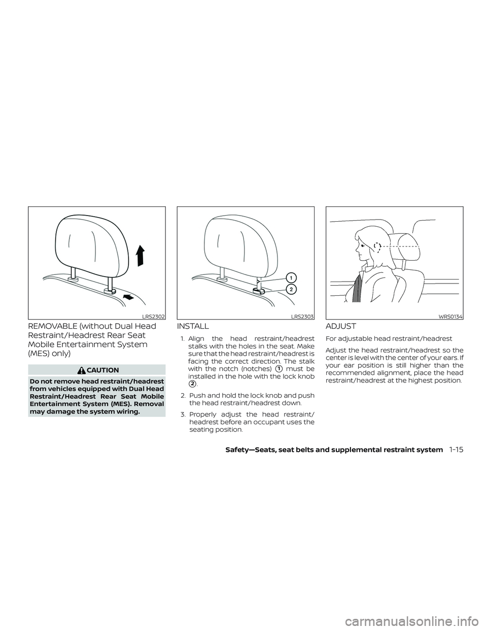 NISSAN PATHFINDER 2019  Owner´s Manual REMOVABLE (without Dual Head
Restraint/Headrest Rear Seat
Mobile Entertainment System
(MES) only)
CAUTION
Do not remove head restraint/headrest
from vehicles equipped with Dual Head
Restraint/Headrest