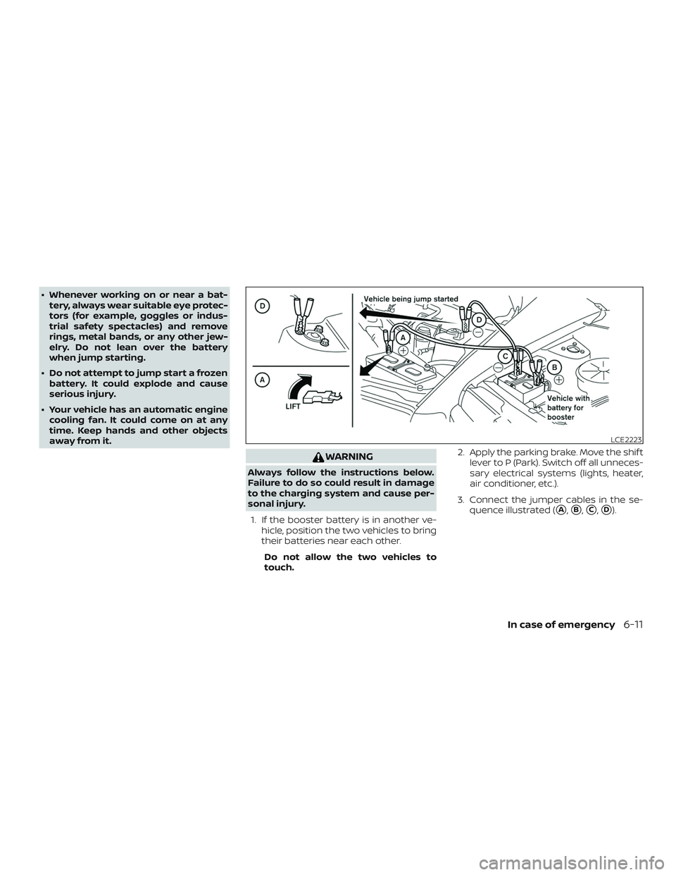 NISSAN PATHFINDER 2019  Owner´s Manual ∙ Whenever working on or near a bat-tery, always wear suitable eye protec-
tors (for example, goggles or indus-
trial safety spectacles) and remove
rings, metal bands, or any other jew-
elry. Do not