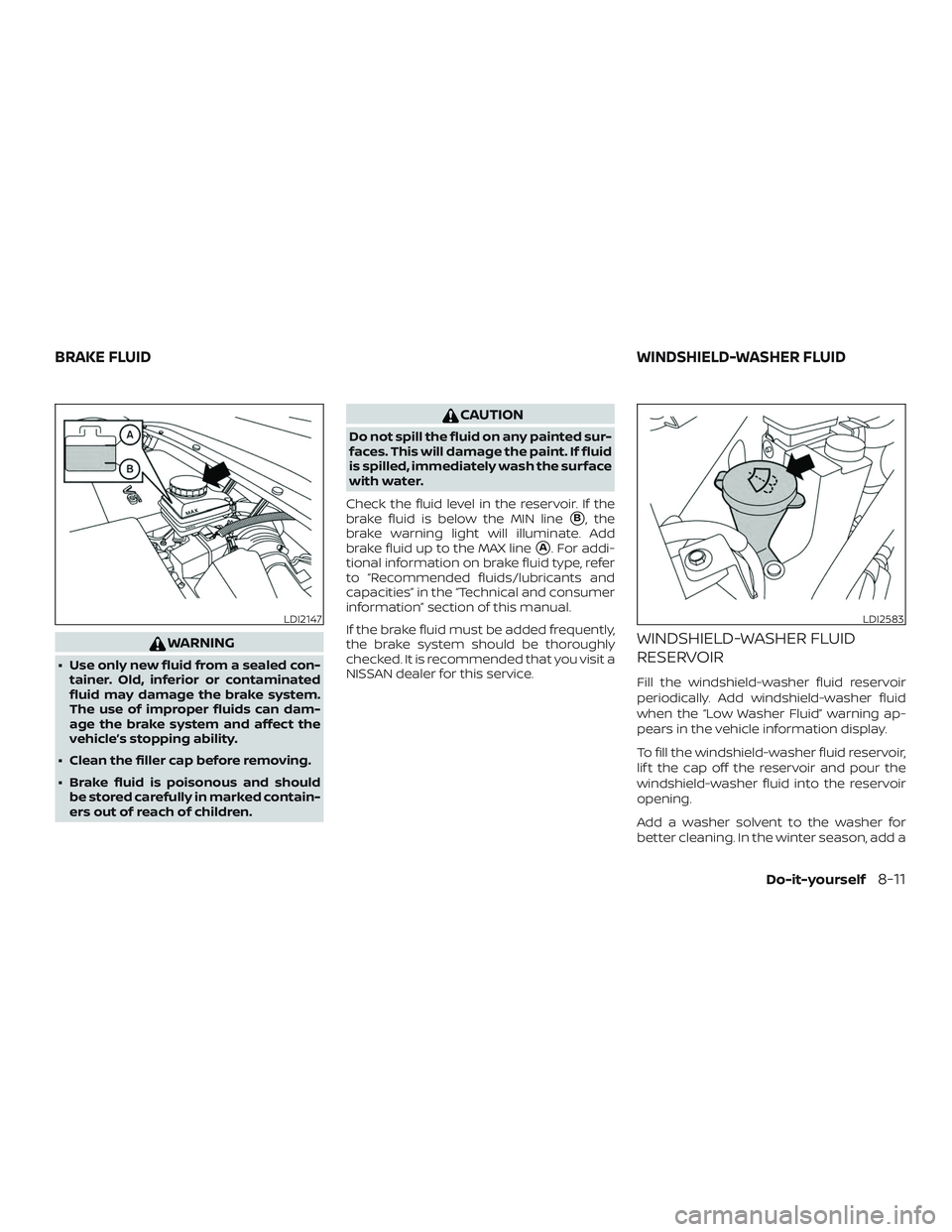 NISSAN PATHFINDER 2019  Owner´s Manual WARNING
∙ Use only new fluid from a sealed con-tainer. Old, inferior or contaminated
fluid may damage the brake system.
The use of improper fluids can dam-
age the brake system and affect the
vehicl