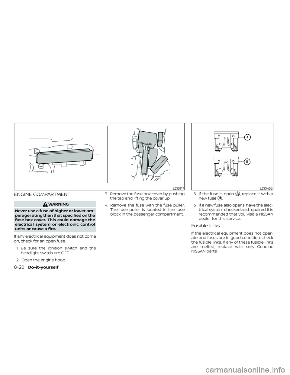 NISSAN PATHFINDER 2019  Owner´s Manual ENGINE COMPARTMENT
WARNING
Never use a fuse of higher or lower am-
perage rating than that specified on the
fuse box cover. This could damage the
electrical system or electronic control
units or cause