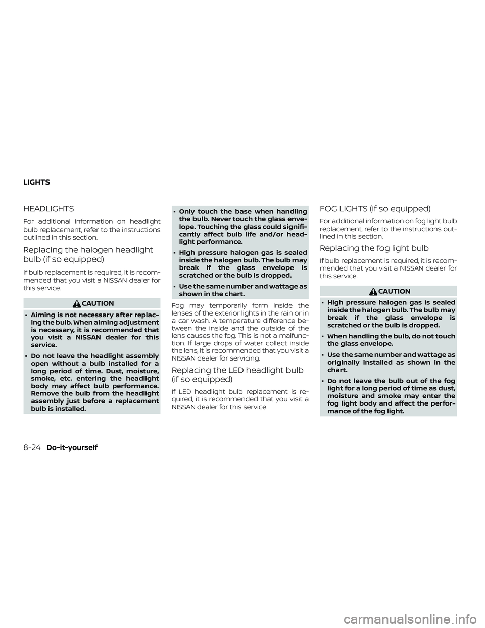 NISSAN PATHFINDER 2019  Owner´s Manual HEADLIGHTS
For additional information on headlight
bulb replacement, refer to the instructions
outlined in this section.
Replacing the halogen headlight
bulb (if so equipped)
If bulb replacement is re