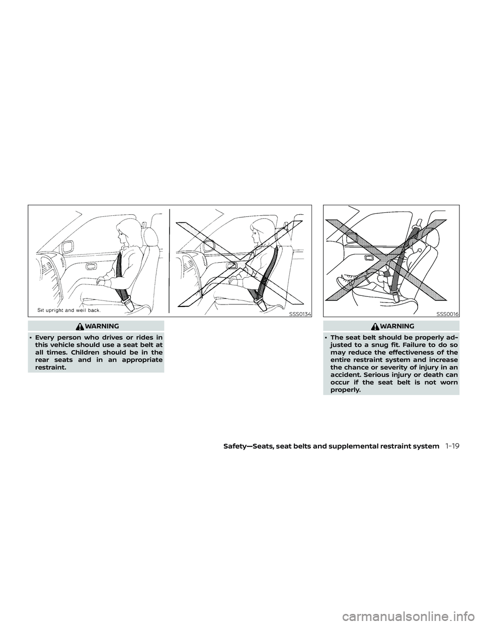 NISSAN PATHFINDER 2019  Owner´s Manual WARNING
∙ Every person who drives or rides inthis vehicle should use a seat belt at
all times. Children should be in the
rear seats and in an appropriate
restraint.
WARNING
∙ The seat belt should 