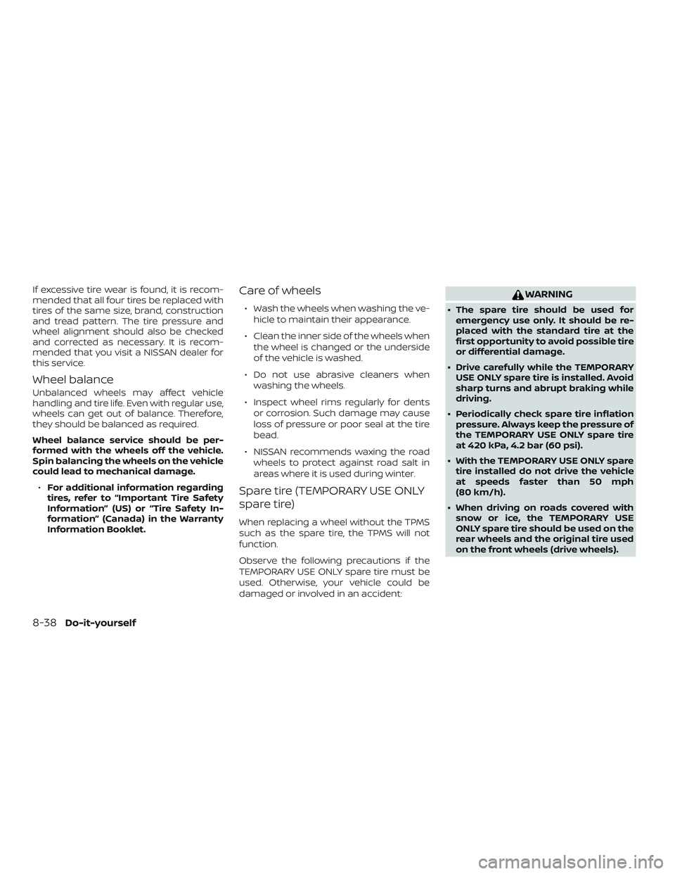 NISSAN PATHFINDER 2019 Owner´s Manual If excessive tire wear is found, it is recom-
mended that all four tires be replaced with
tires of the same size, brand, construction
and tread pattern. The tire pressure and
wheel alignment should al NISSAN PATHFINDER 2019 Owner´s Manual If excessive tire wear is found, it is recom-
mended that all four tires be replaced with
tires of the same size, brand, construction
and tread pattern. The tire pressure and
wheel alignment should al