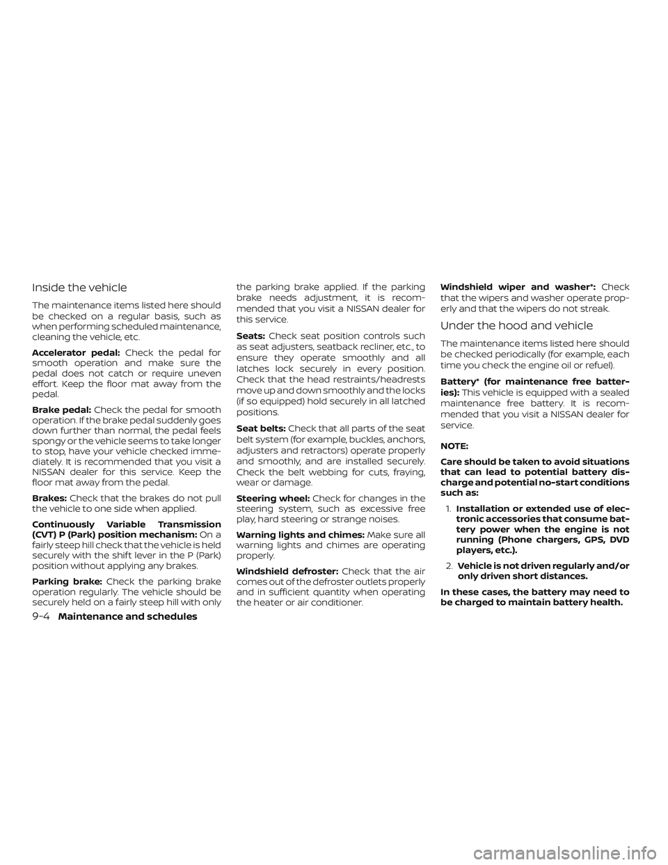 NISSAN PATHFINDER 2019 Owner´s Manual Inside the vehicle
The maintenance items listed here should
be checked on a regular basis, such as
when performing scheduled maintenance,
cleaning the vehicle, etc.
Accelerator pedal:Check the pedal f NISSAN PATHFINDER 2019 Owner´s Manual Inside the vehicle
The maintenance items listed here should
be checked on a regular basis, such as
when performing scheduled maintenance,
cleaning the vehicle, etc.
Accelerator pedal:Check the pedal f
