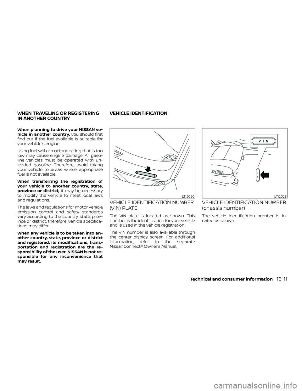 NISSAN PATHFINDER 2019  Owner´s Manual When planning to drive your NISSAN ve-
hicle in another country,you should first
find out if the fuel available is suitable for
your vehicle's engine.
Using fuel with an octane rating that is too
