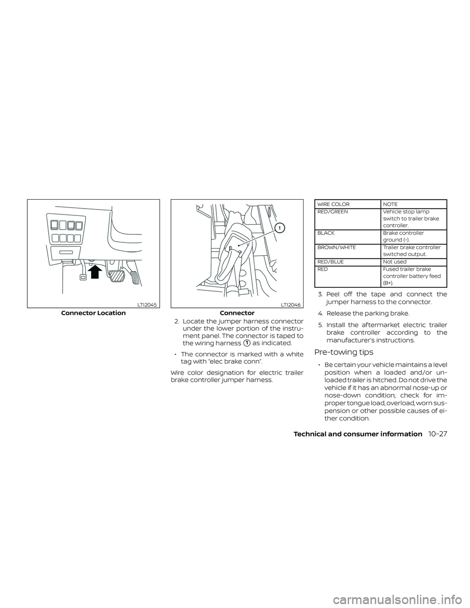 NISSAN PATHFINDER 2019  Owner´s Manual 2. Locate the jumper harness connectorunder the lower portion of the instru-
ment panel. The connector is taped to
the wiring harness
1as indicated.
∙ The connector is marked with a white tag with 