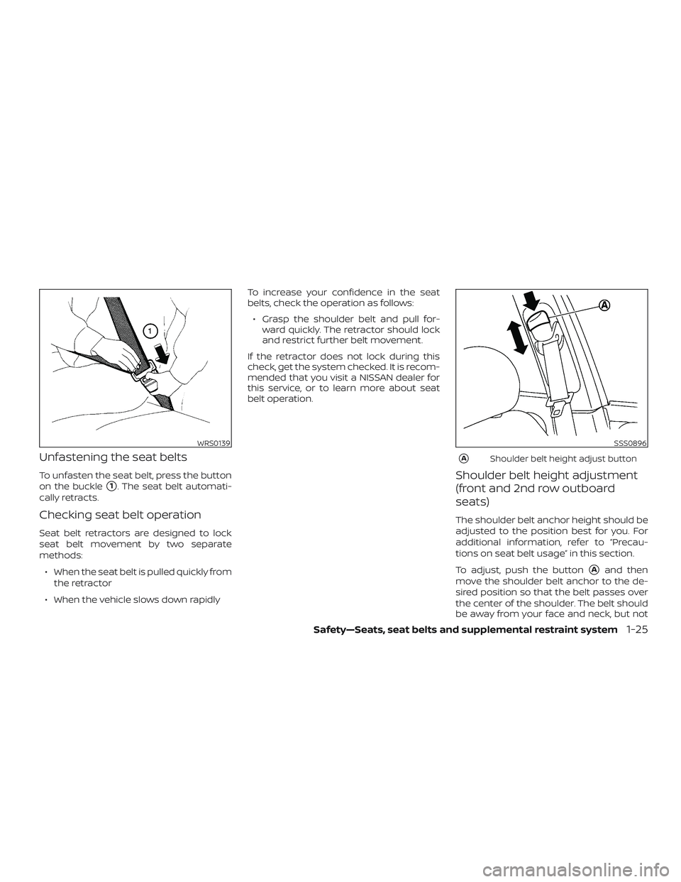NISSAN PATHFINDER 2019  Owner´s Manual Unfastening the seat belts
To unfasten the seat belt, press the button
on the buckle
1. The seat belt automati-
cally retracts.
Checking seat belt operation
Seat belt retractors are designed to lock
