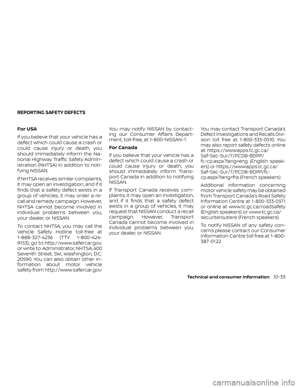 NISSAN PATHFINDER 2019  Owner´s Manual For USA
If you believe that your vehicle has a
defect which could cause a crash or
could cause injury or death, you
should immediately inform the Na-
tional Highway Traffic Safety Admin-
istration (NH