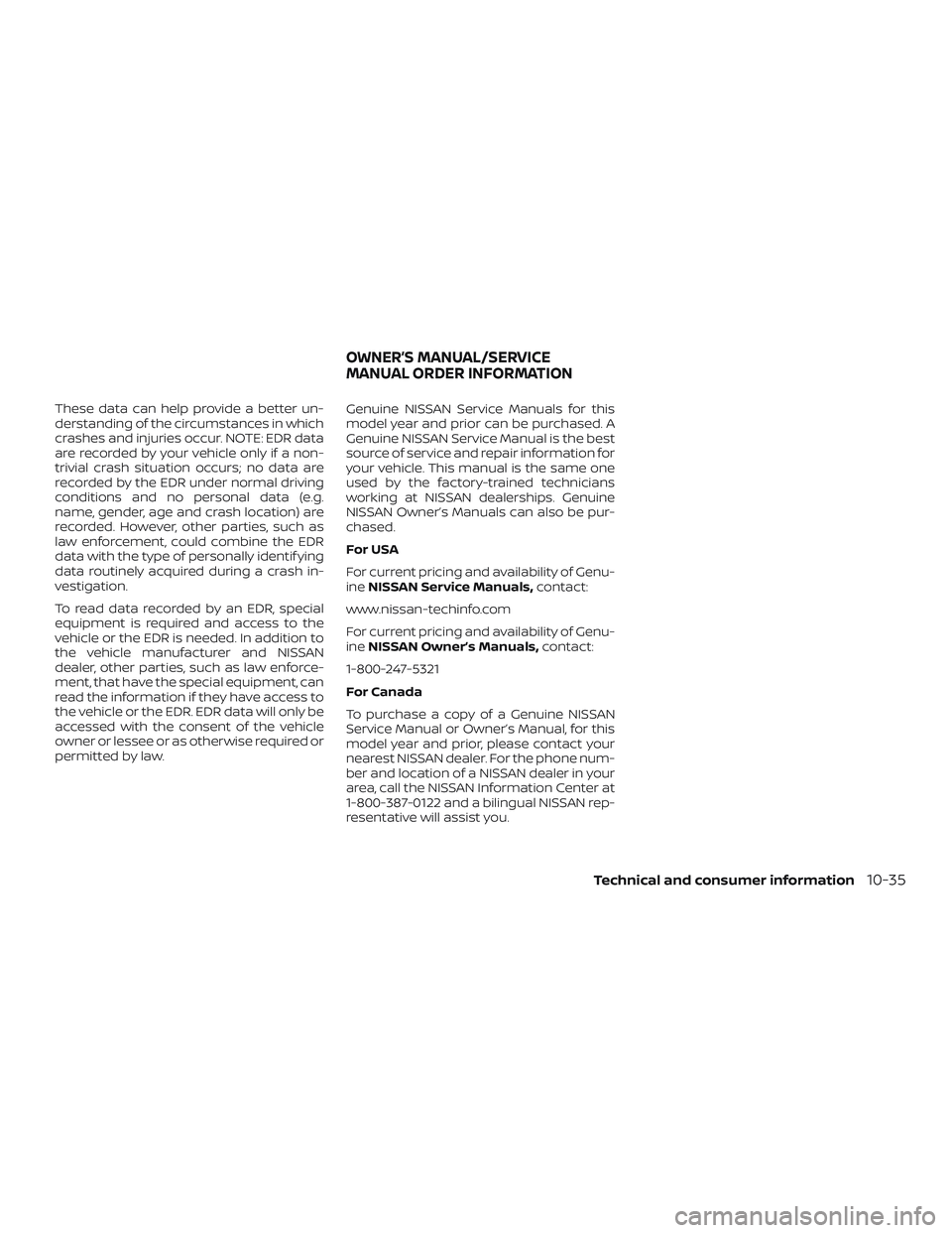 NISSAN PATHFINDER 2019  Owner´s Manual These data can help provide a better un-
derstanding of the circumstances in which
crashes and injuries occur. NOTE: EDR data
are recorded by your vehicle only if a non-
trivial crash situation occurs