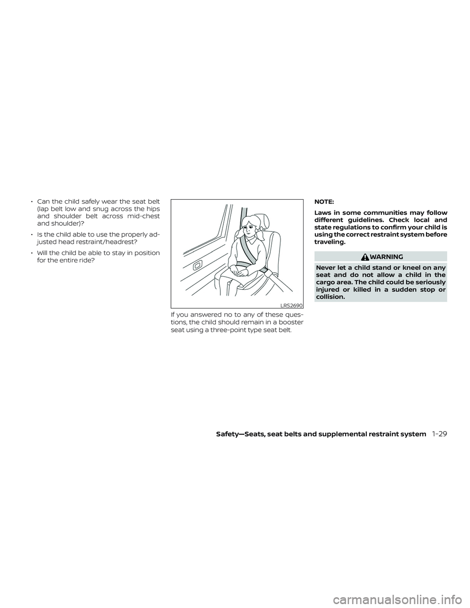 NISSAN PATHFINDER 2019  Owner´s Manual ∙ Can the child safely wear the seat belt(lap belt low and snug across the hips
and shoulder belt across mid-chest
and shoulder)?
∙ Is the child able to use the properly ad- justed head restraint/